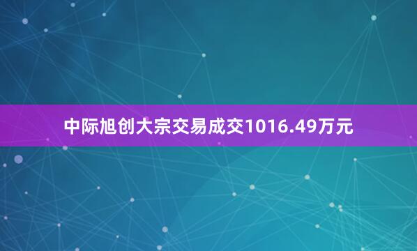 中际旭创大宗交易成交1016.49万元